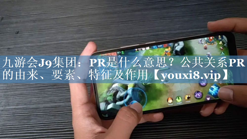 PR是什么意思？公共關(guān)系PR的由來(lái)、要素、特征及作用