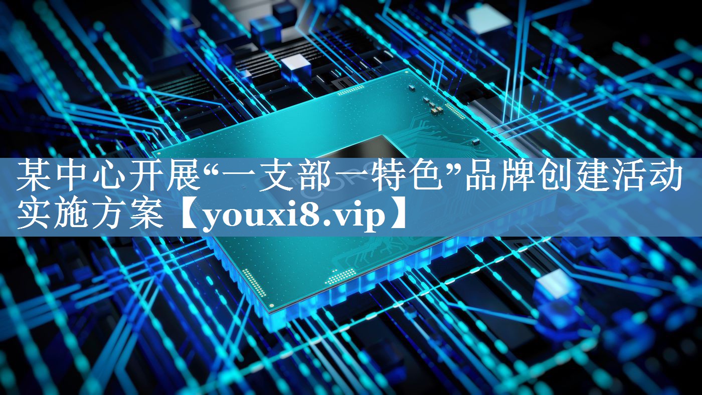 某中心開(kāi)展“一支部一特色”品牌創(chuàng  )建活動(dòng)實(shí)施方案