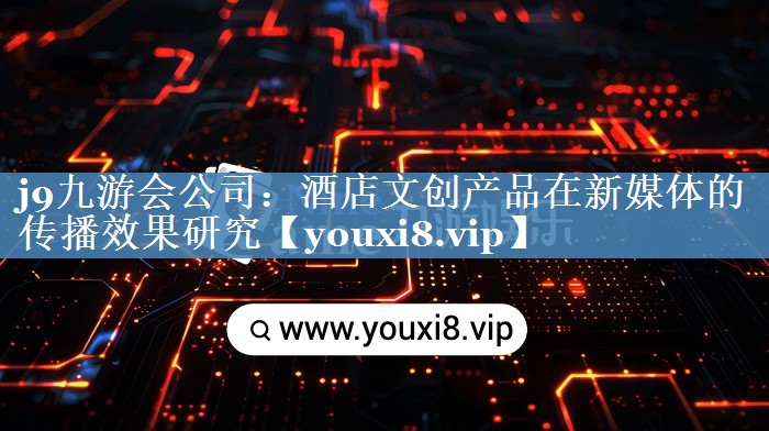 酒店文創(chuàng  )產(chǎn)品在新媒體的傳播效果研究