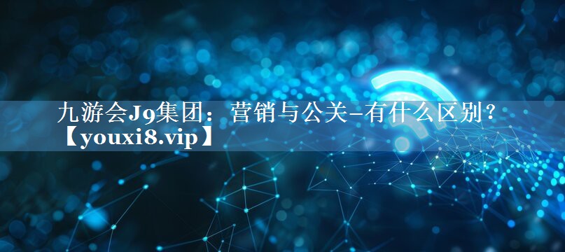 營(yíng)銷(xiāo)與公關(guān)–有什么區別？