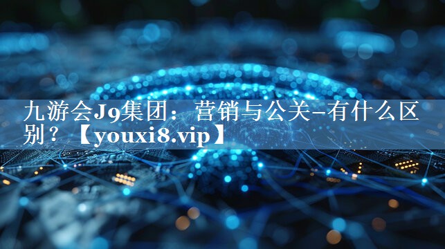 營(yíng)銷(xiāo)與公關(guān)–有什么區別？