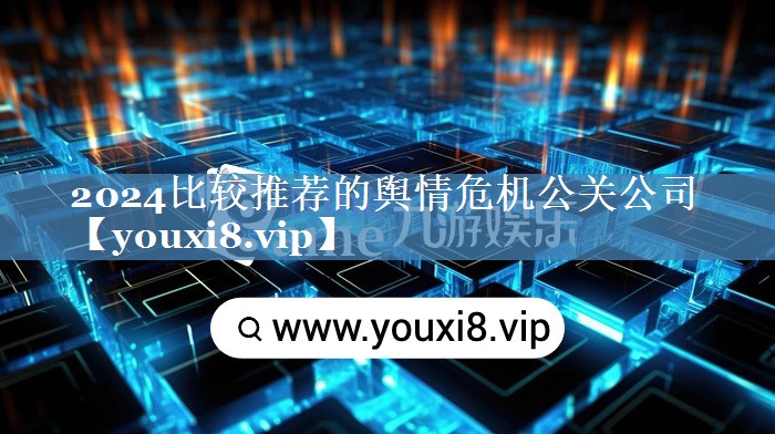 2024比較推薦的輿情危機公關(guān)公司