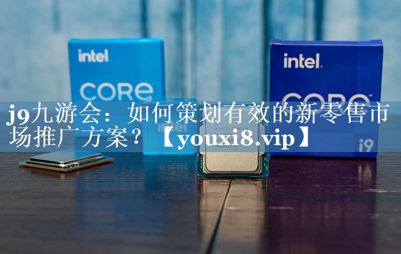 如何策劃有效的新零售市場(chǎng)推廣方案？