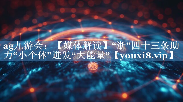 【媒體解讀】“浙”四十三條助力“小個(gè)體”迸發(fā)“大能量”