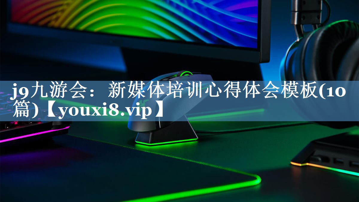 新媒體培訓心得體會(huì )模板(10篇)