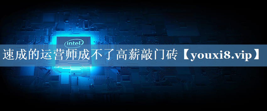 速成的運營(yíng)師成不了高薪敲門(mén)磚