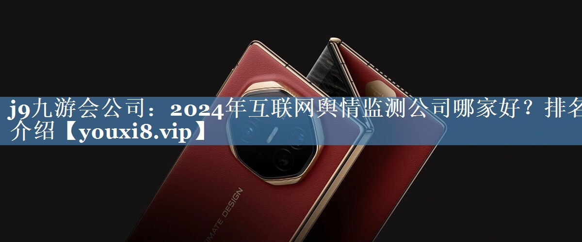 2024年互聯(lián)網(wǎng)輿情監測公司哪家好？排名介紹