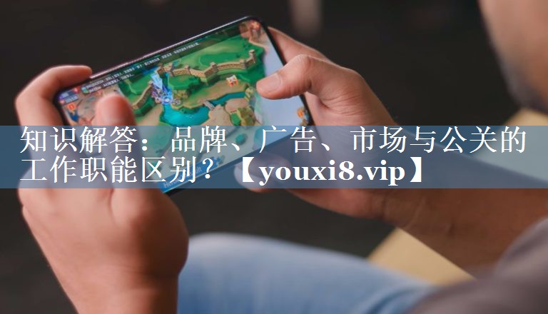 知識解答：品牌、廣告、市場(chǎng)與公關(guān)的工作職能區別？