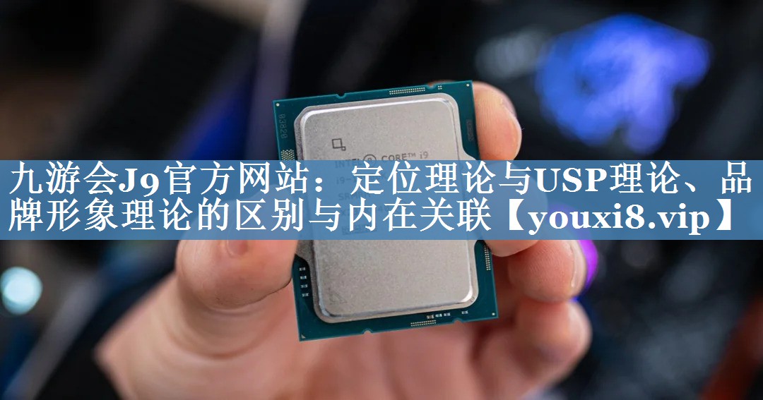 定位理論與USP理論、品牌形象理論的區別與內在關(guān)聯(lián)